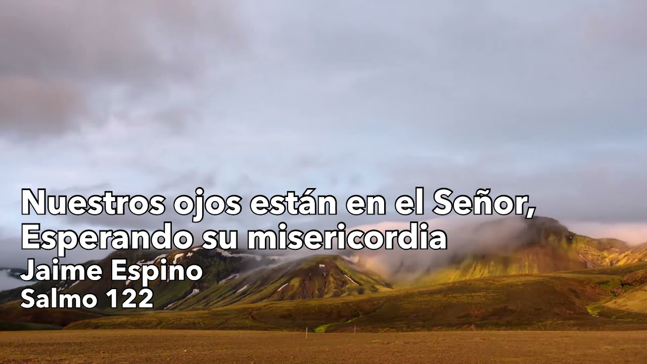 Salmo 122 - Nuestros ojos están en el Señor, esperando su misericordia