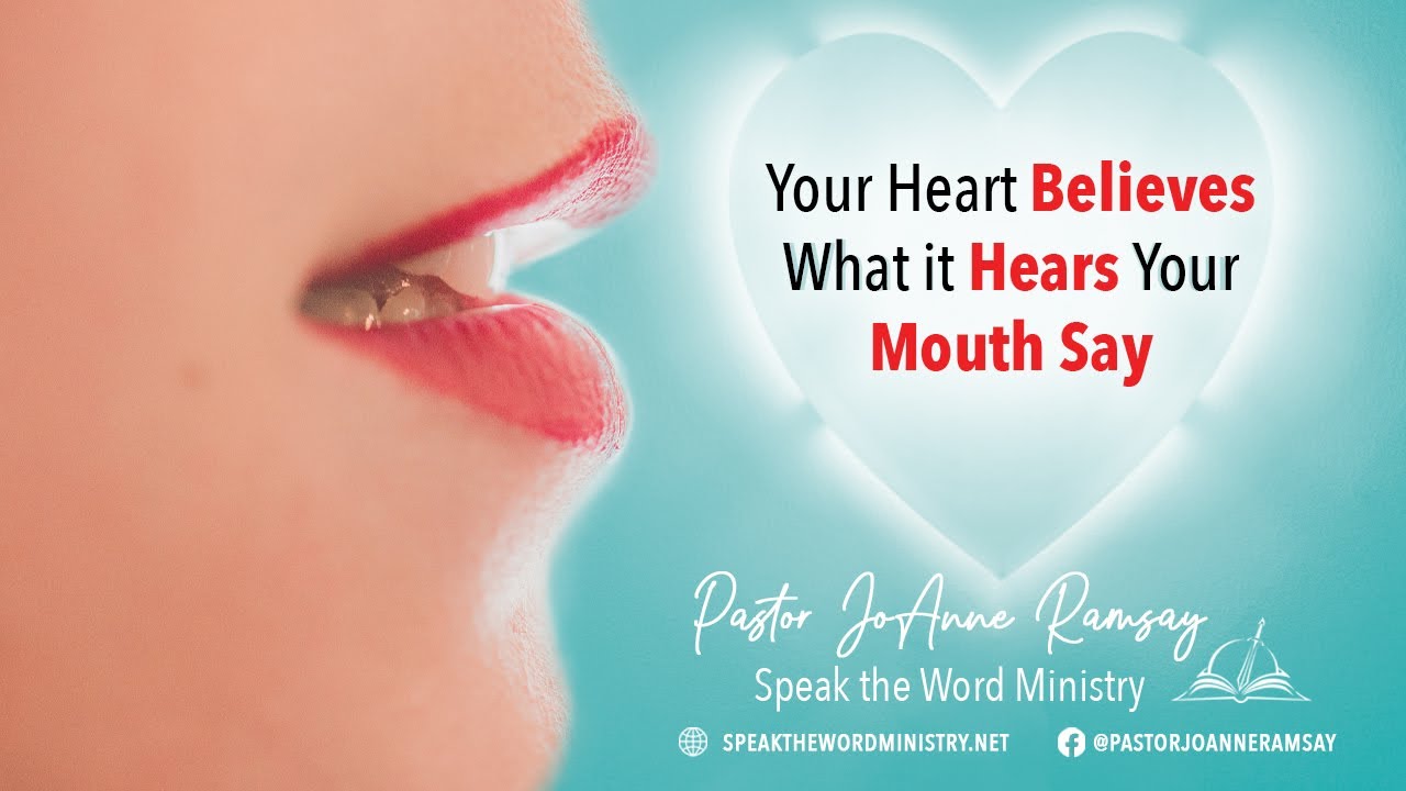 Your Heart Believes What it Hears Your Mouth Say  | Pastor Jo Anne Ramsay | Speak the Word Ministry