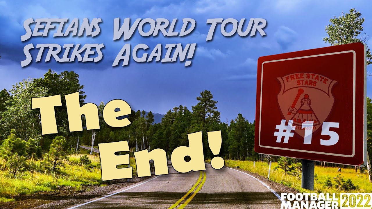 Sefian's World Tour FM22 | The End! | Ep. 15 | Football Manager 2022