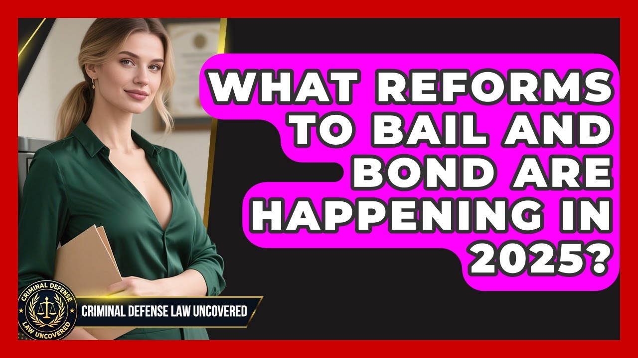 What Reforms to Bail and Bond Are Happening in 2025? | Criminal Defense Law Uncovered News