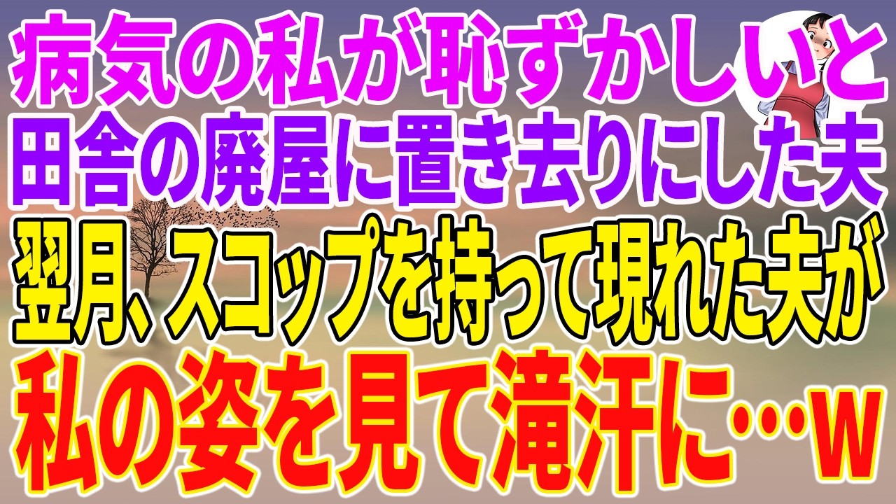 【スカッとする話】病気の私が恥ずかしいと田舎の廃屋に置き去りにした夫。翌月、スコップを持って現れた夫が私の姿を見て滝汗に&hellip;w【朗読】【スカッと】