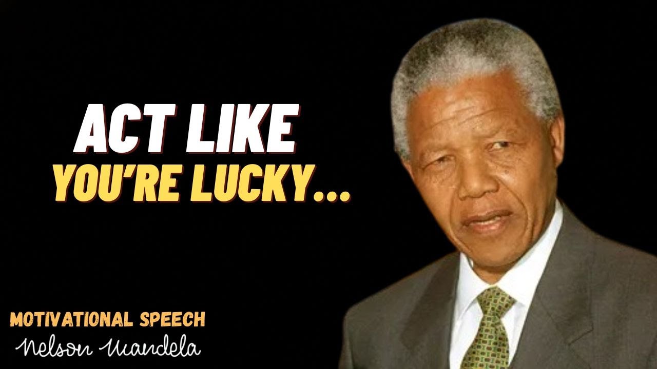 Act Like You’re Lucky… And Watch Your Life Change Forever Mandela-Inspired Motivation