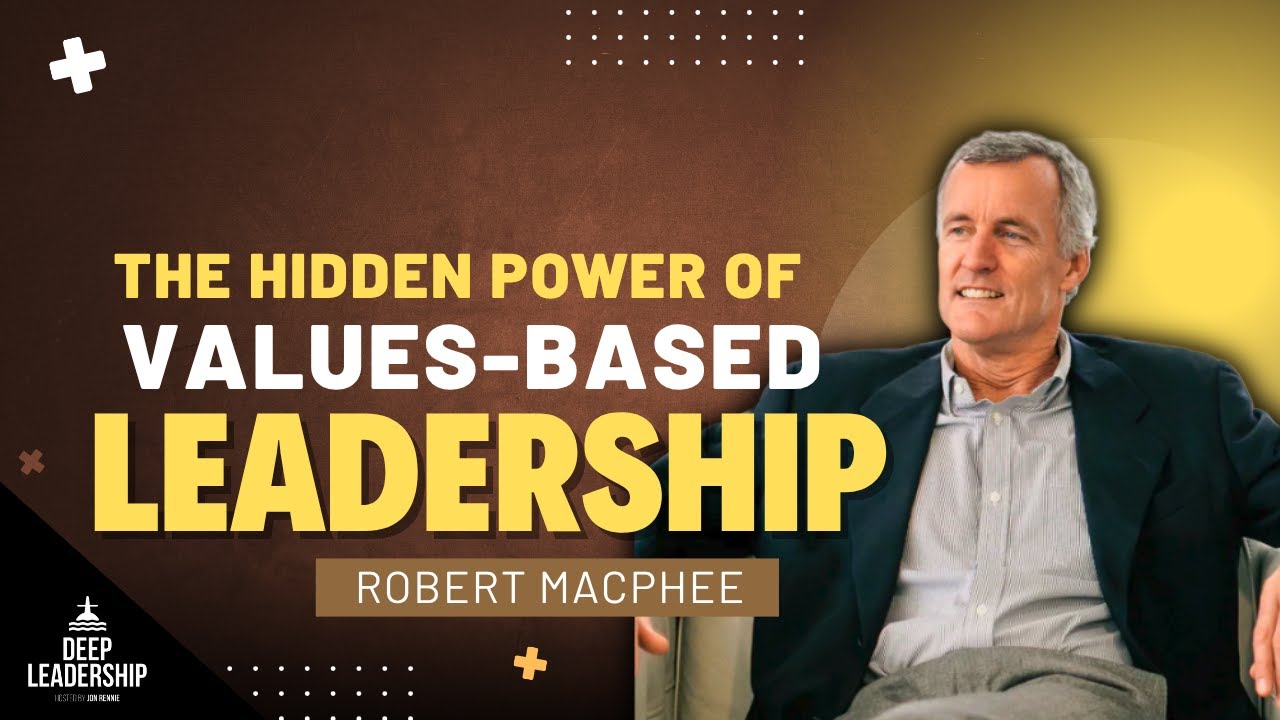 The Hidden Power of Values-Based Leadership with Robert MacPhee