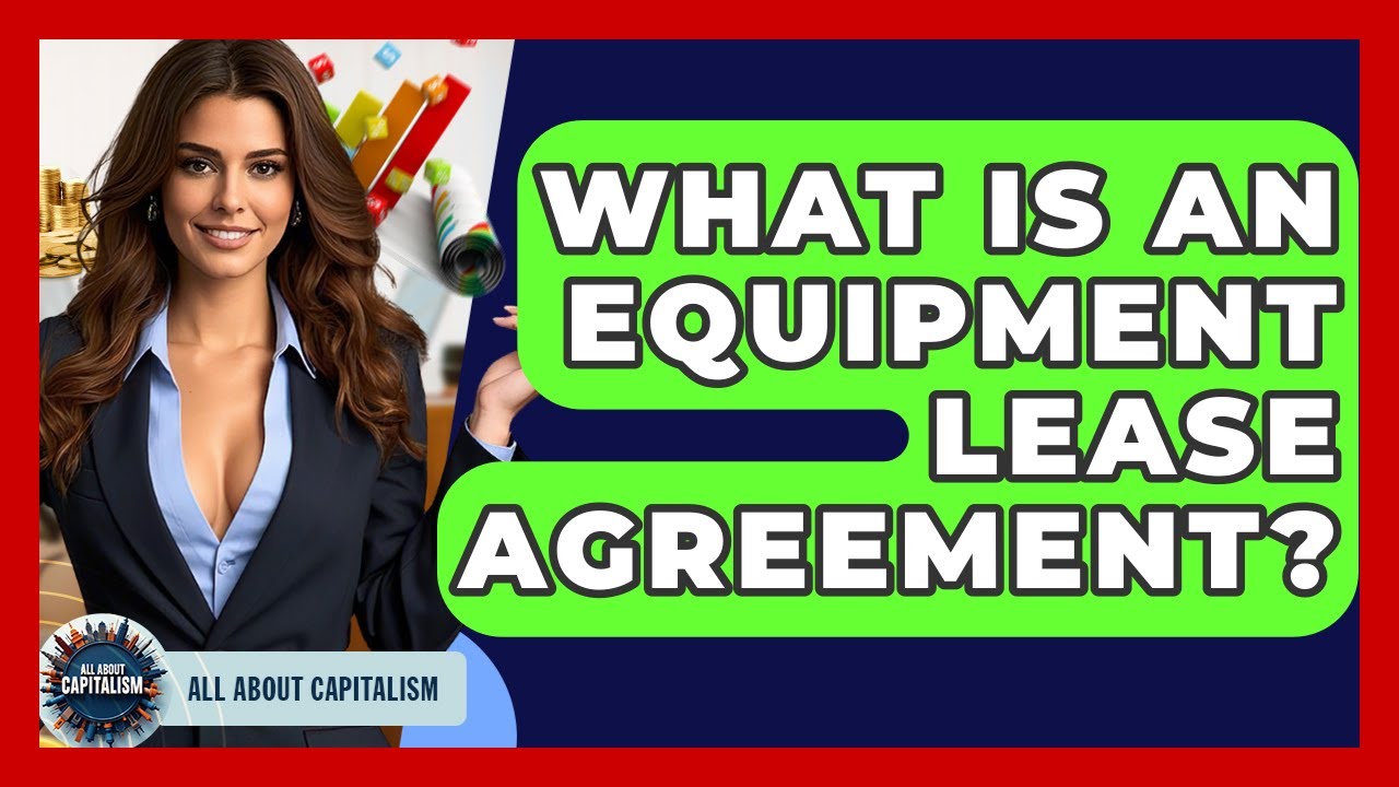 What Is An Equipment Lease Agreement? - All About Capitalism
