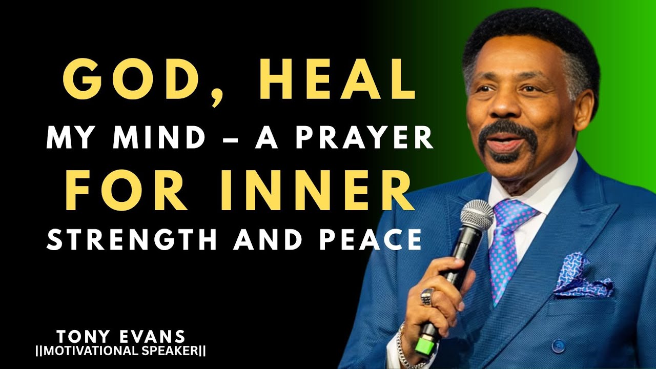 GOD, HEAL MY MIND | A POWERFUL PRAYER FOR INNER STRENGTH AND PEACE || TONY EVANS ||