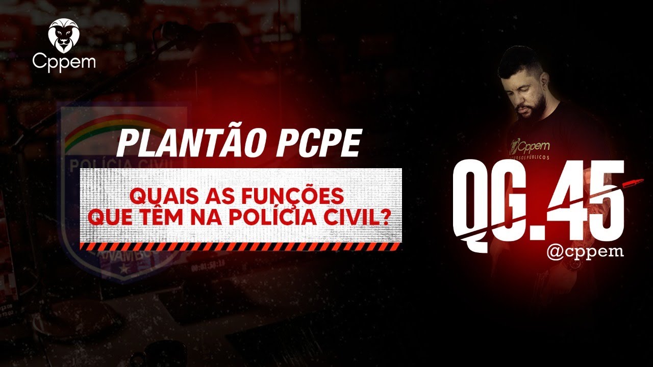 QG .45 - QUAIS AS FUNÇÕES QUE TEM NA POLÍCIA CIVIL? - DESCUBRA AQUI  - PROF. EVERTON MOTA | CPPEM