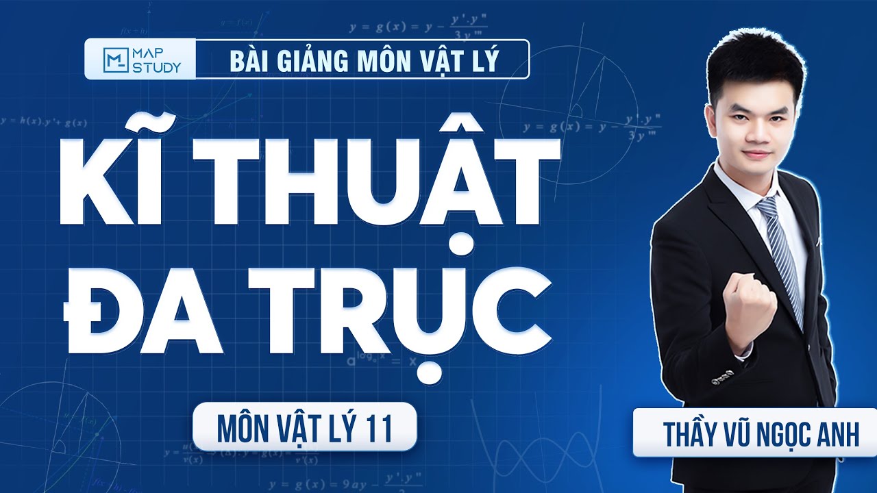 Kỹ thuật đa trục - Bài 6 - Vật lý 11 (HAY NHẤT) - Thầy VNA