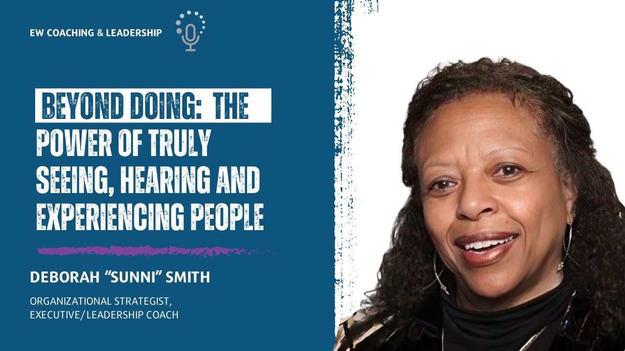 Episode 243 - Beyond Doing: The Power of Truly Seeing, Hearing and Experiencing People