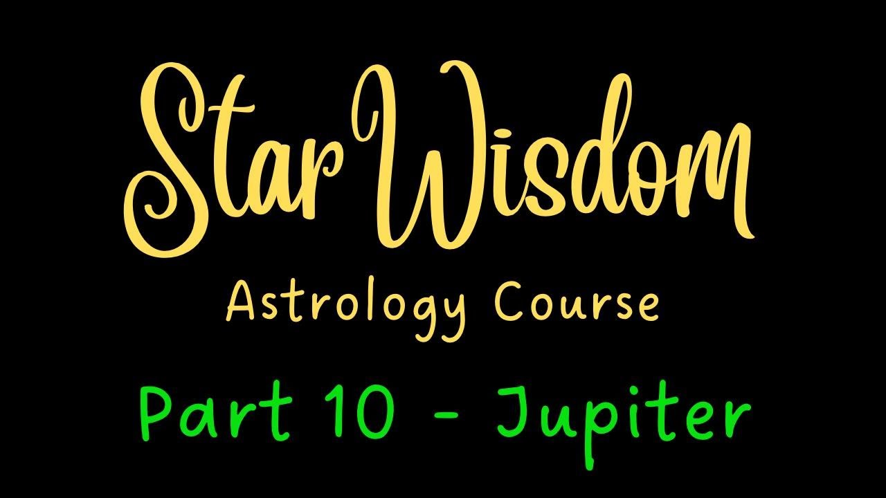 The StarWisdom Astrology Course - Part 10 Jupiter