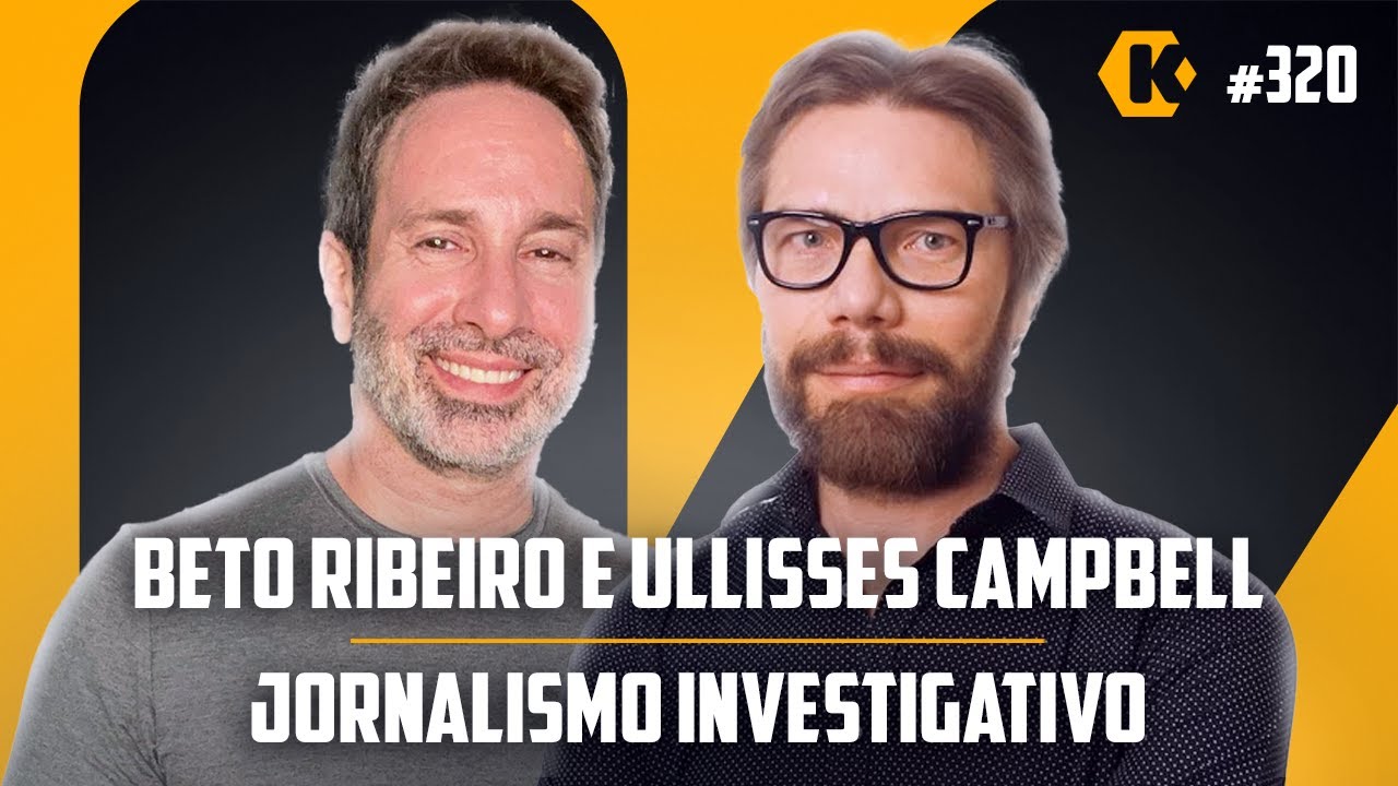 BETO RIBEIRO + ULLISSES CAMPBELL - JORNALISMO INVESTIGATIVO - KRITIKÊ PODCAST #320