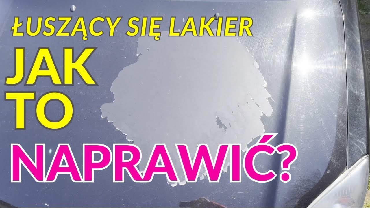 CO ZROBIĆ Z ŁUSZCZĄCYM SIĘ LAKIEREM NA SAMOCHODZIE?