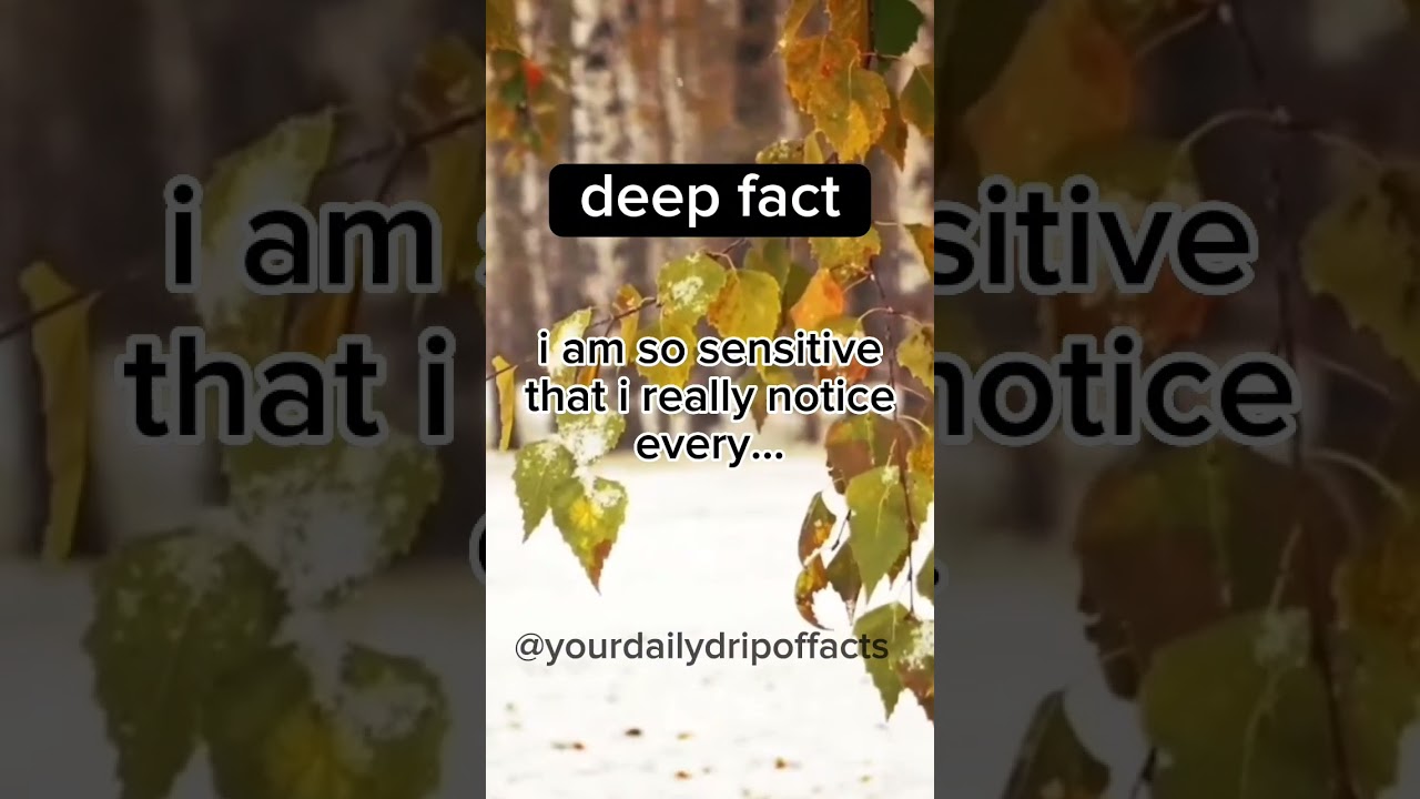 deep fact, i am so sensitive that i really notice every... 