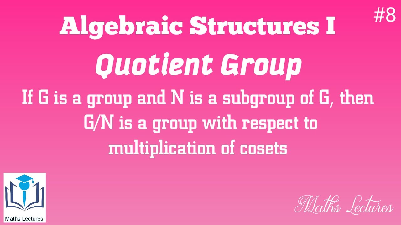 Quotient Group | If G is a group and N is a normal subgroup of G, then G/N is a group
