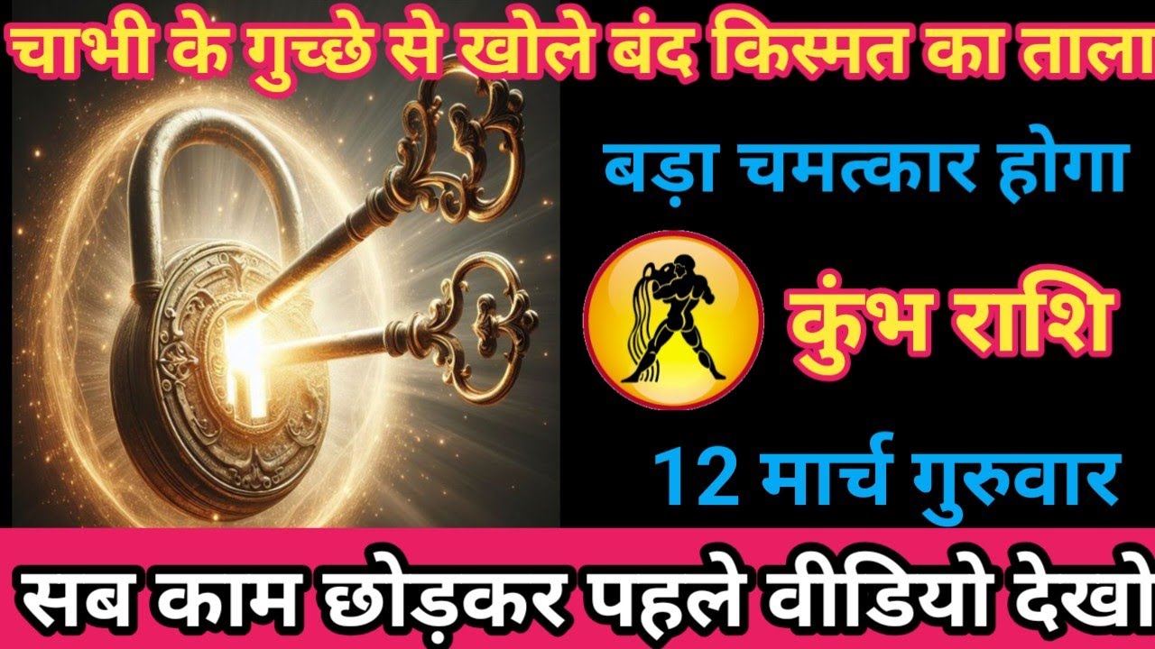कुंभ राशि 12 मार्च 2026 चाबी के गुच्छे से खोले बंद किस्मत का ताला। / kumbh rashi