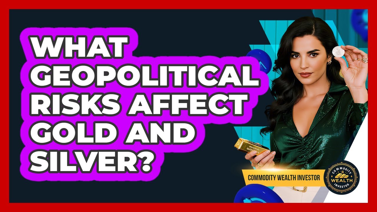 What Geopolitical Risks Affect Gold And Silver?