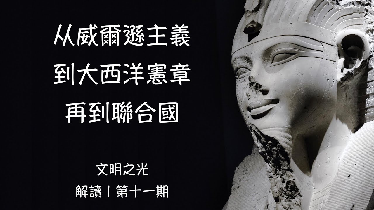 11/ 从威爾遜主義，到大西洋憲章，再到聯合國 | 解讀【文明之光】第十一期