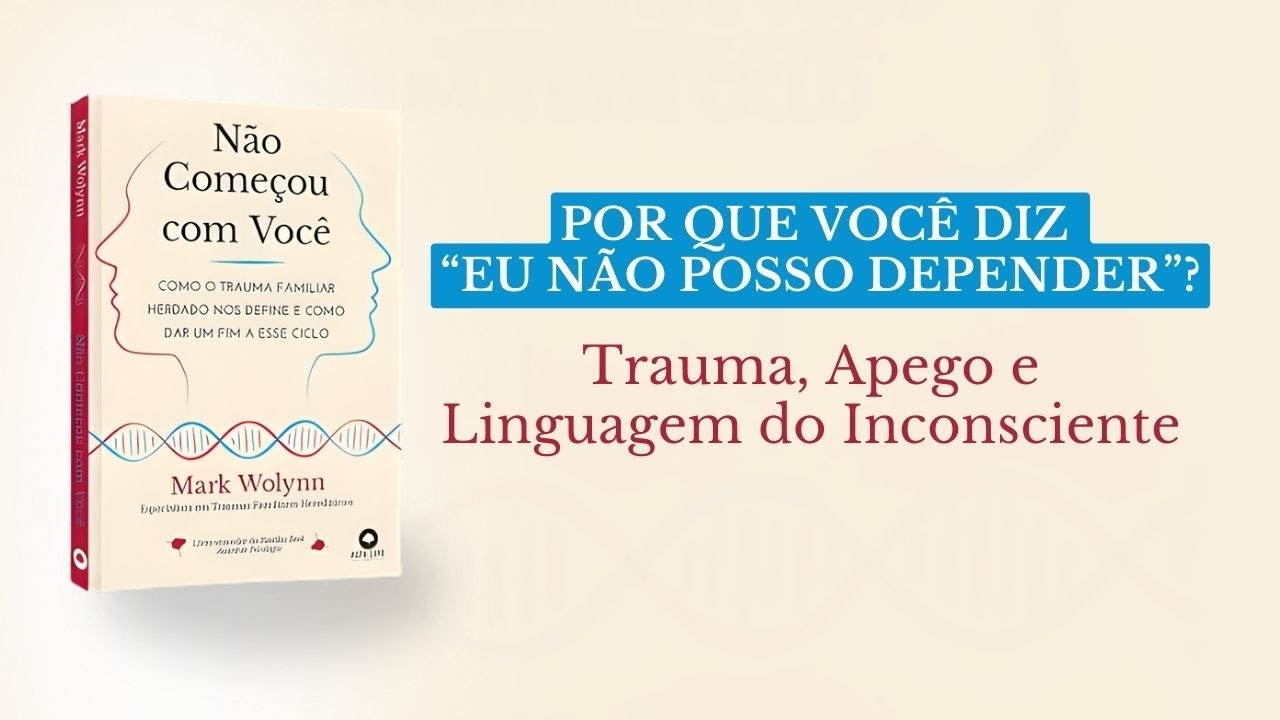 Por Que Você Diz “Eu Não Posso Depender”? | Trauma, Apego e Linguagem do Inconsciente
