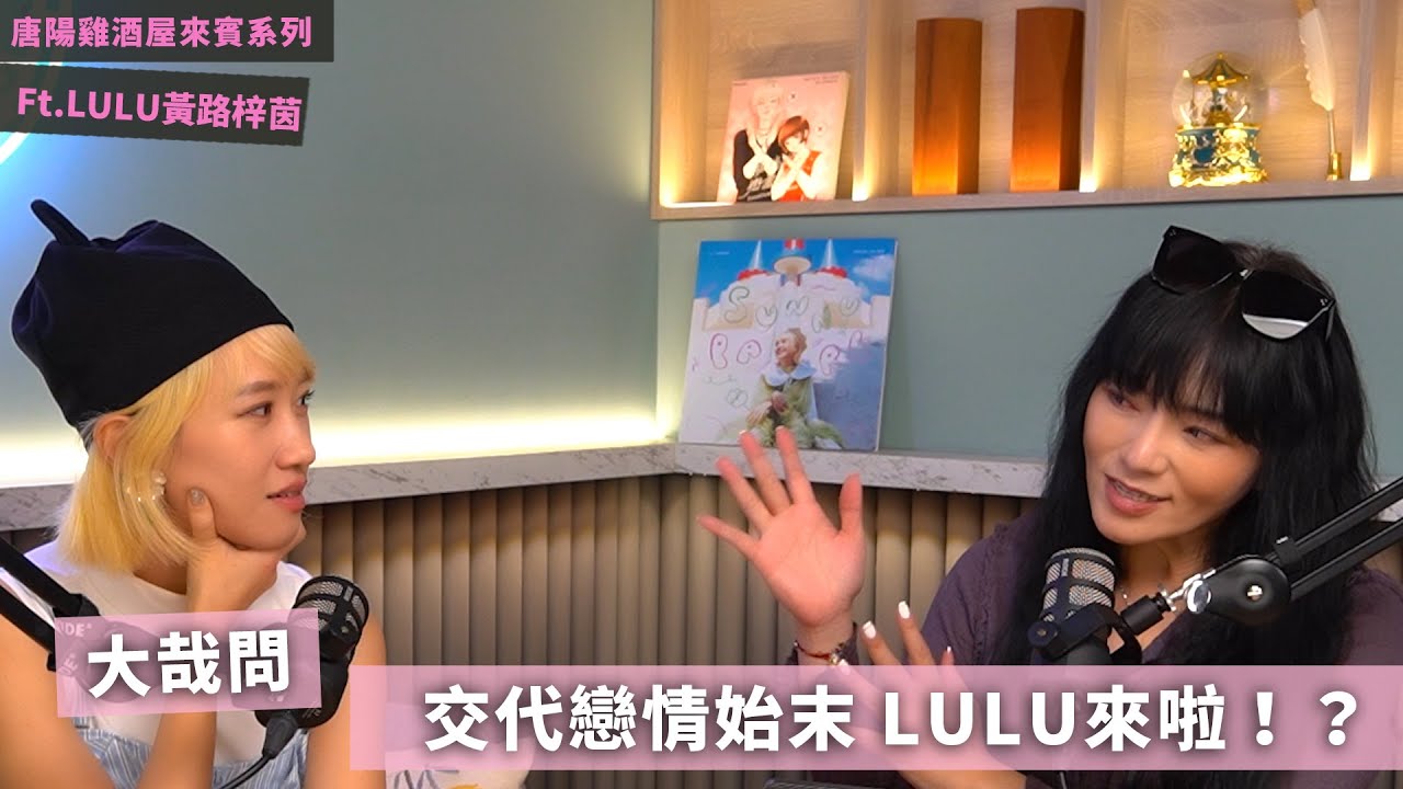 【唐陽雞酒屋】交代戀情始末 LULU來啦 @luluhuangofficial
