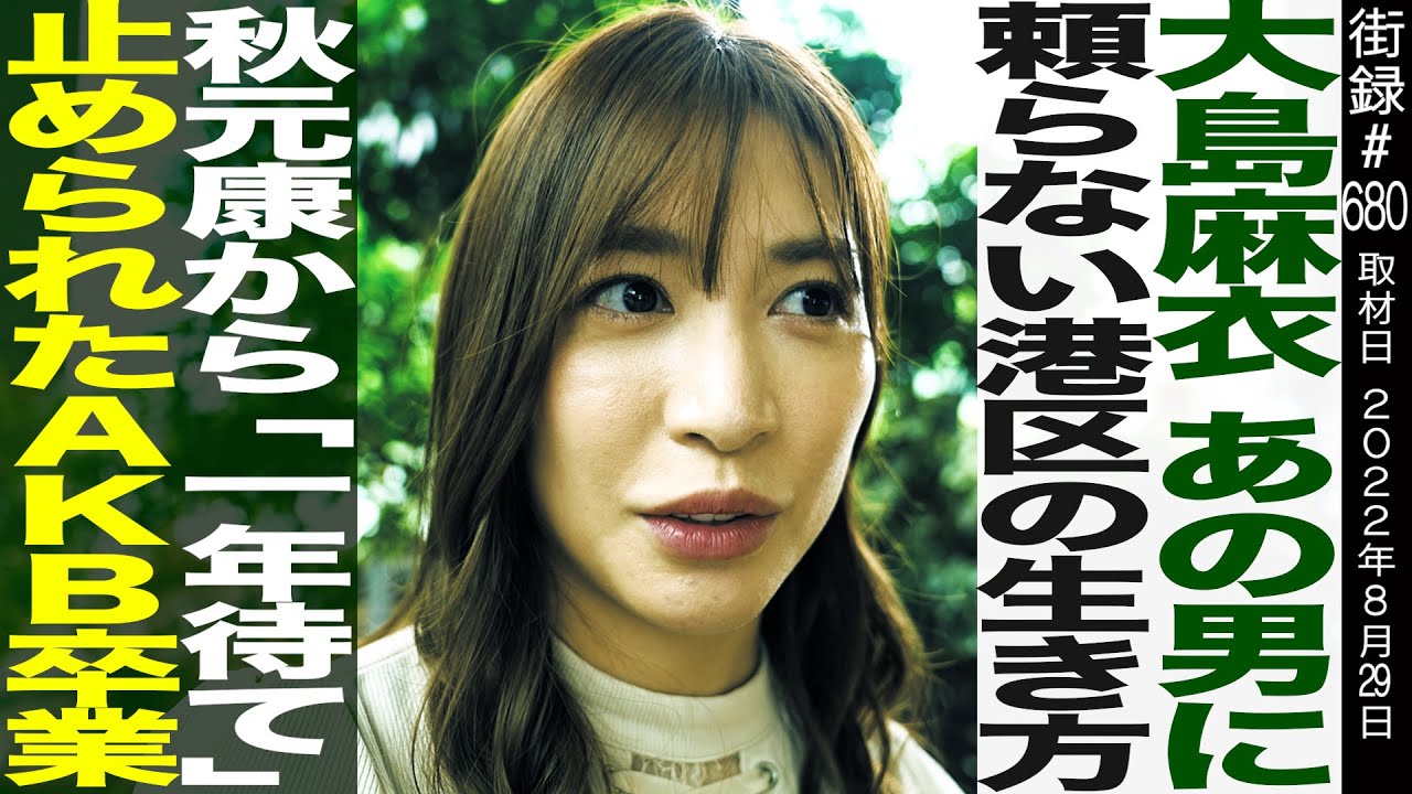 大島麻衣/あの男に頼らない港区の生き方/秋元康から「一年待て」止められたAKB卒業/「チョメ姐」誕生の軌跡