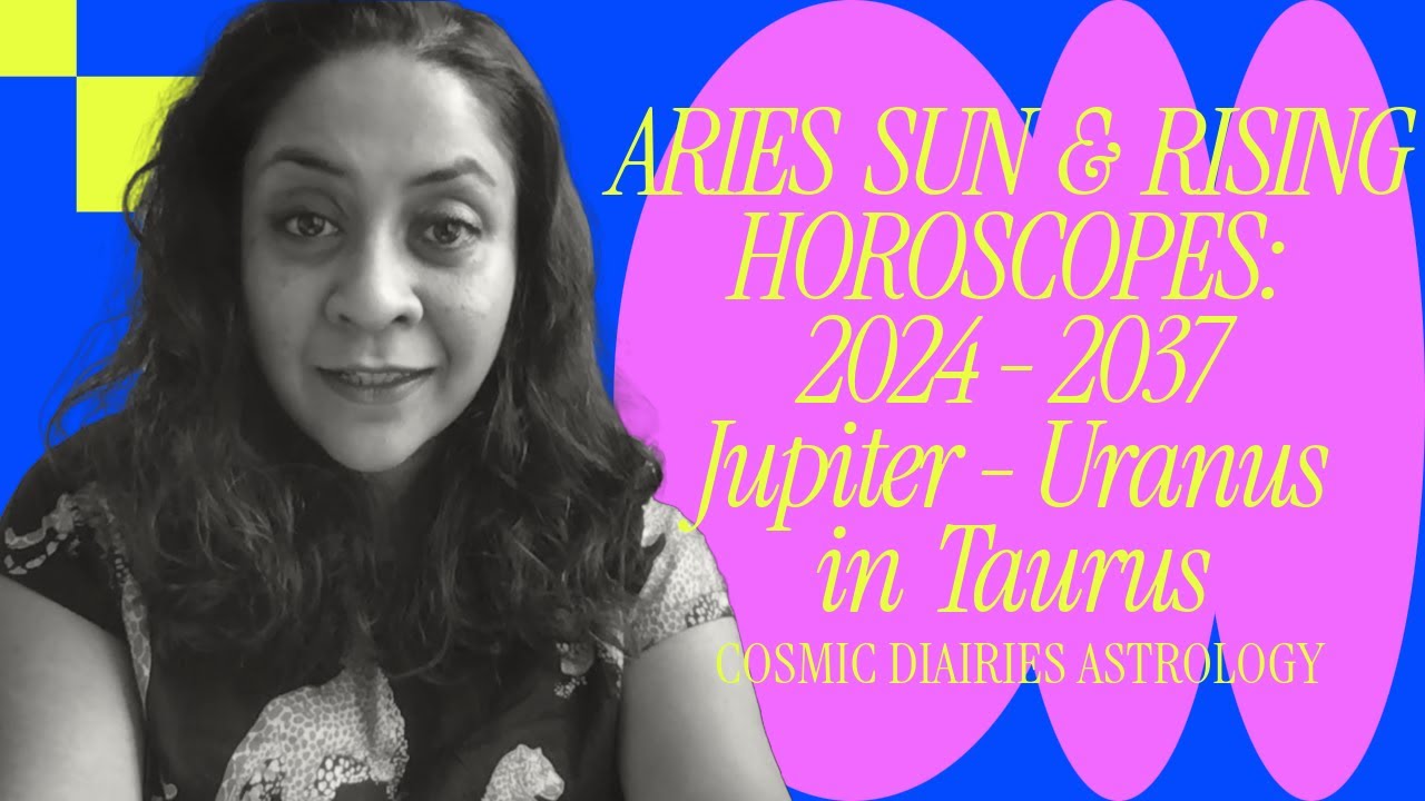 Aries Sun & Rising: 2024-2037 Horoscopes - Jupiter-Uranus in Taurus