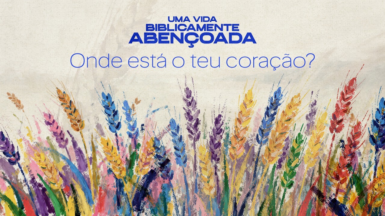 #3 Onde está o teu coração? - SÉRIE: UMA VIDA BIBLICAMENTE ABENÇOADA - Noite - 15/03/2026
