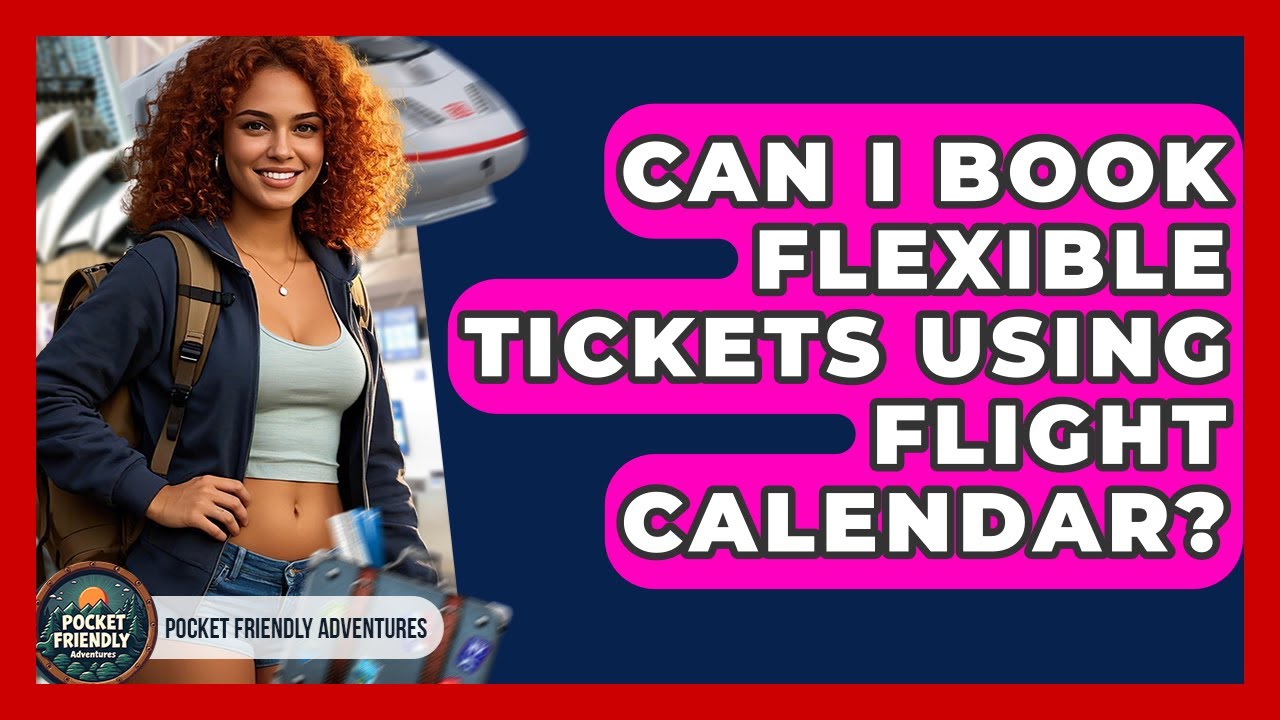 Can I Book Flexible Tickets Using Flight Calendar? - Pocket Friendly Adventures