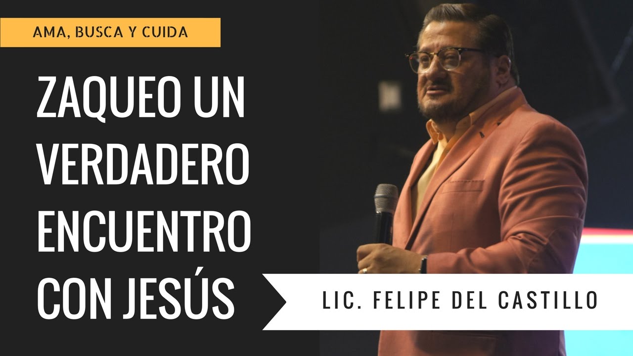 Zaqueo un verdadero encuentro con Jesús - Felipe Del Castillo