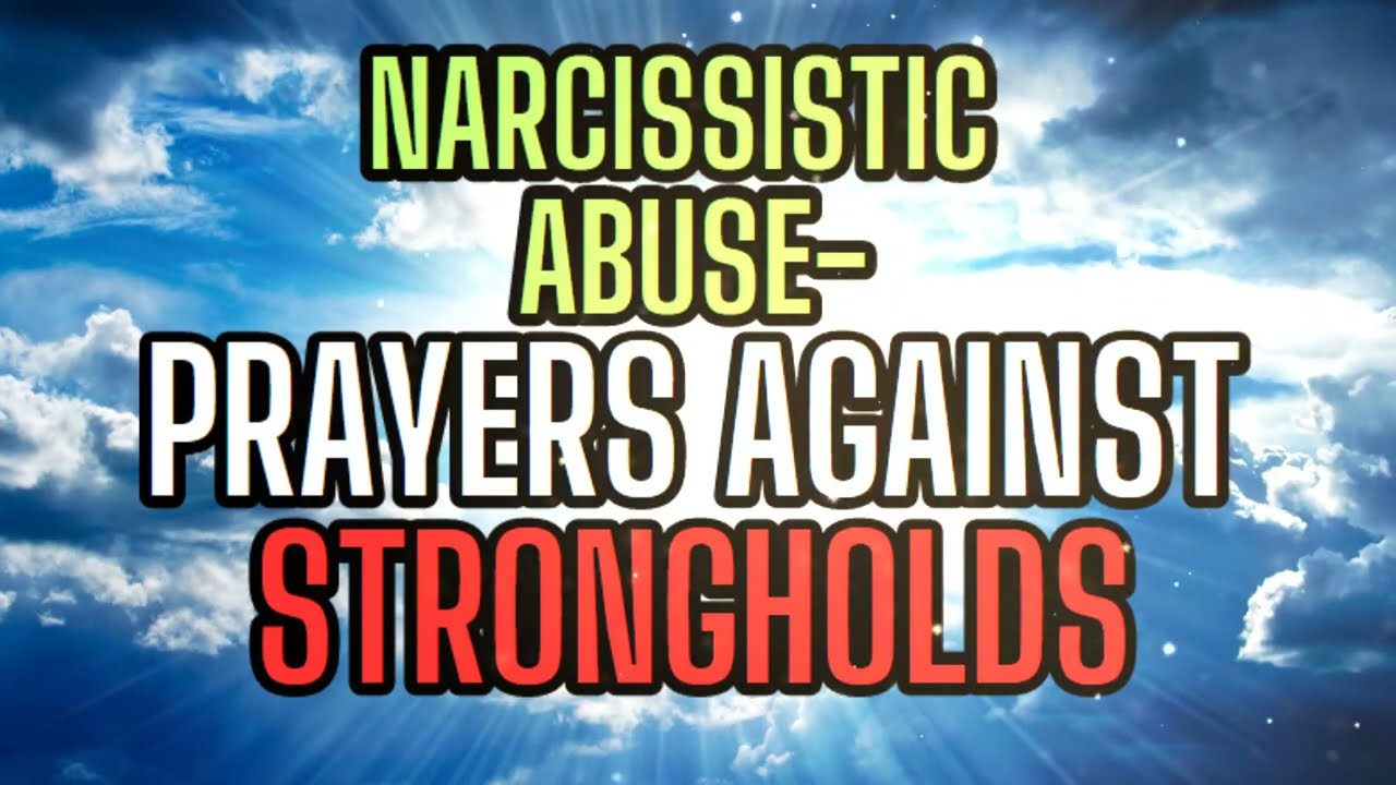 NARCISSISTIC ABUSE- PRAYERS AGAINST STRONGHOLDS!