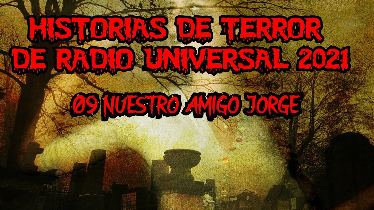 HISTORIAS DE TERROR DE RADIO UNIVERSAL 2021 | 09 Nuestro amigo Jorge |