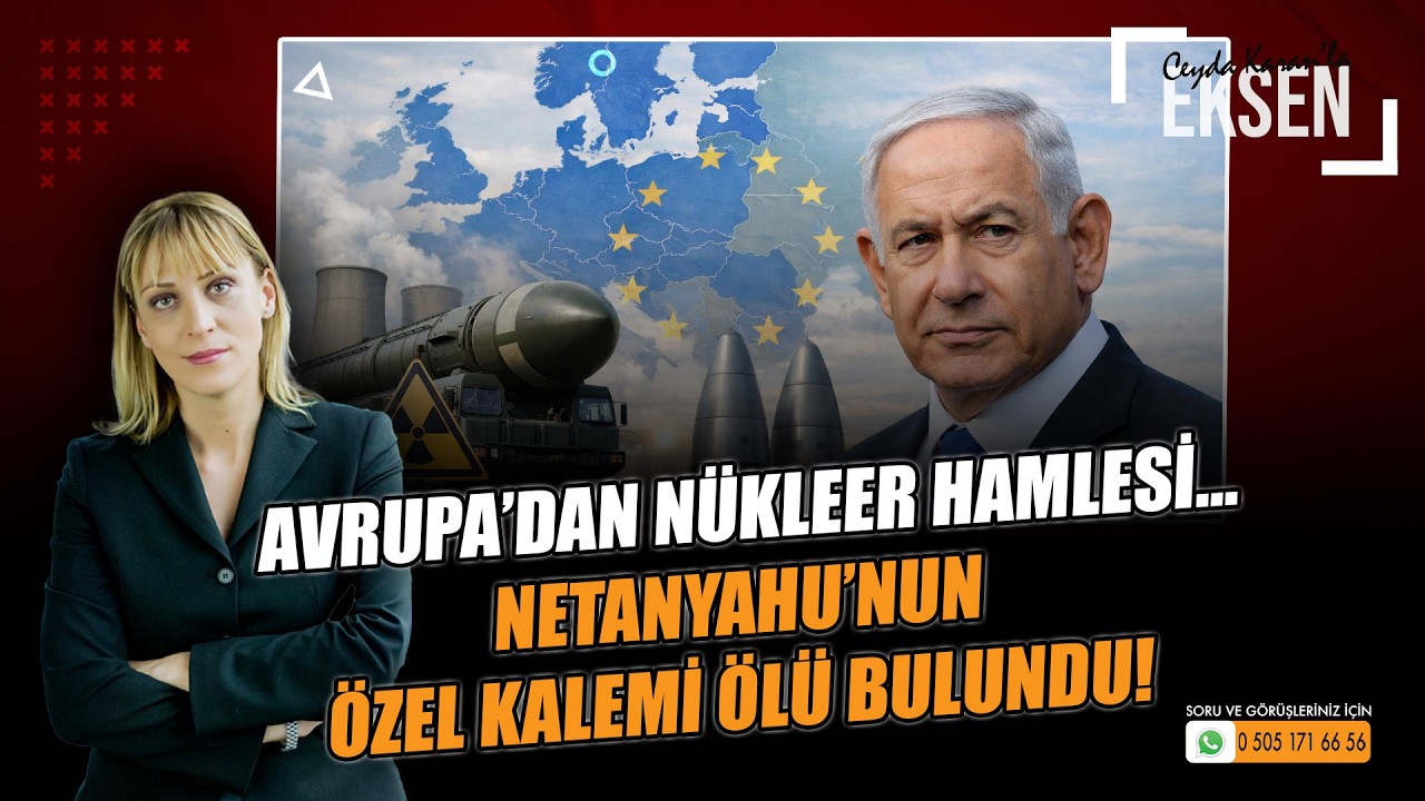 Netanyahu'nun Özel Kalemi Ölü Bulundu... Avrupa'dan Nükleer Hamlesi| EKSEN