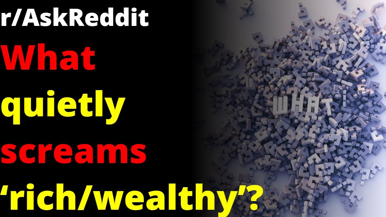 What quietly screams &lsquo;rich/wealthy&rsquo;? | r/AskReddit