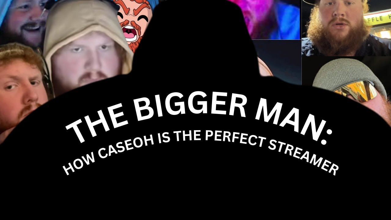 THE BIGGER MAN: HOW CASEOH IS THE PERFECT STREAMER