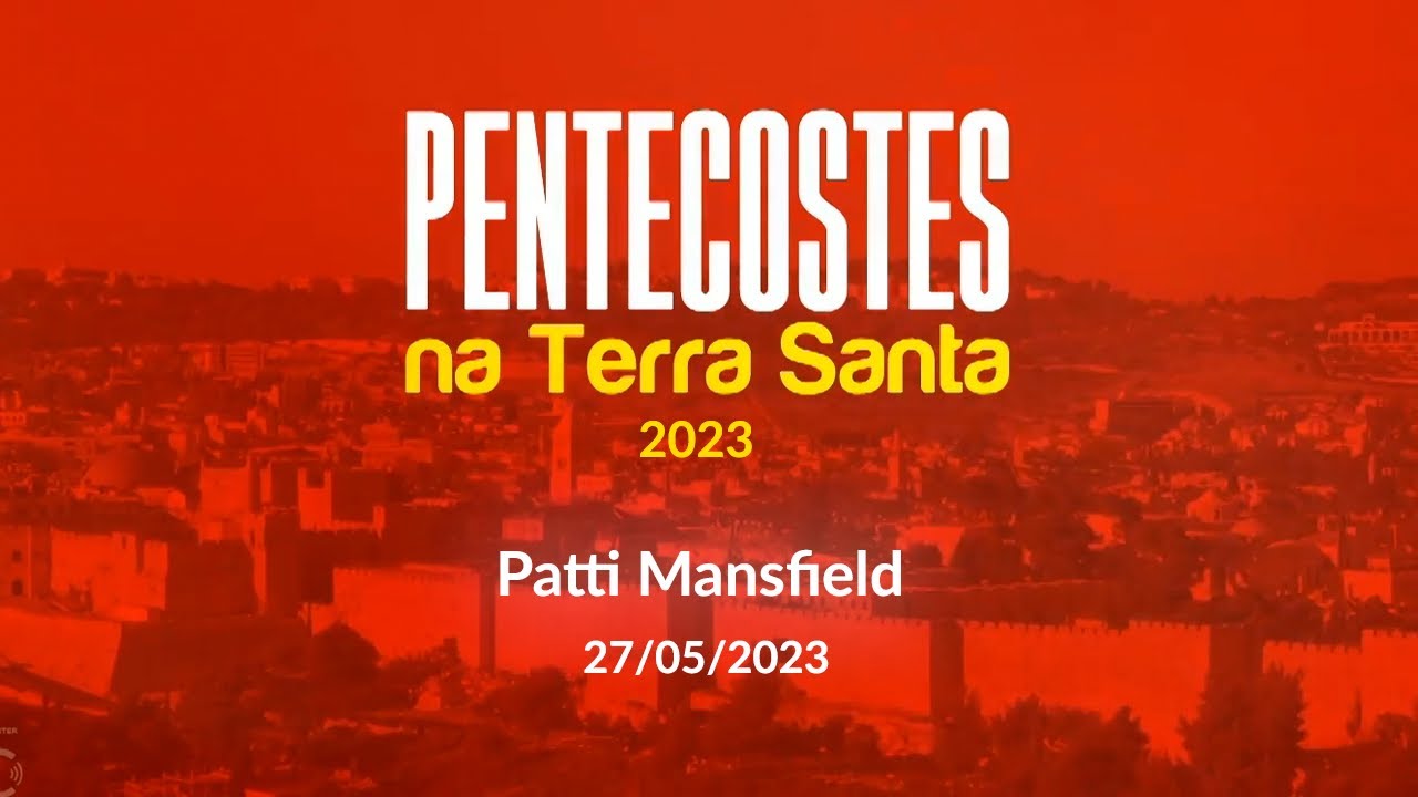 Pentecostes na Terra Santa 2023 - Conferência Patti Mansfield (27/05/2023)