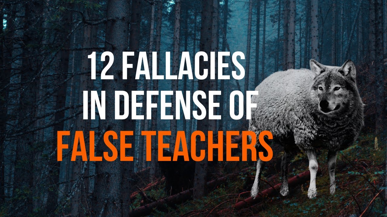 12 FALLACIES IN DEFENSE OF FALSE TEACHERS