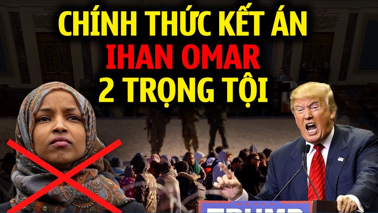 CH&Iacute;NH THỨC KẾT &Aacute;N ILHAN OMAR VỚI 2 TRỌNG TỘI THAM NHŨNG H&Agrave;NG CHỤC TRIỆU USD V&Agrave; GIAN LẬN BẦU CỬ
