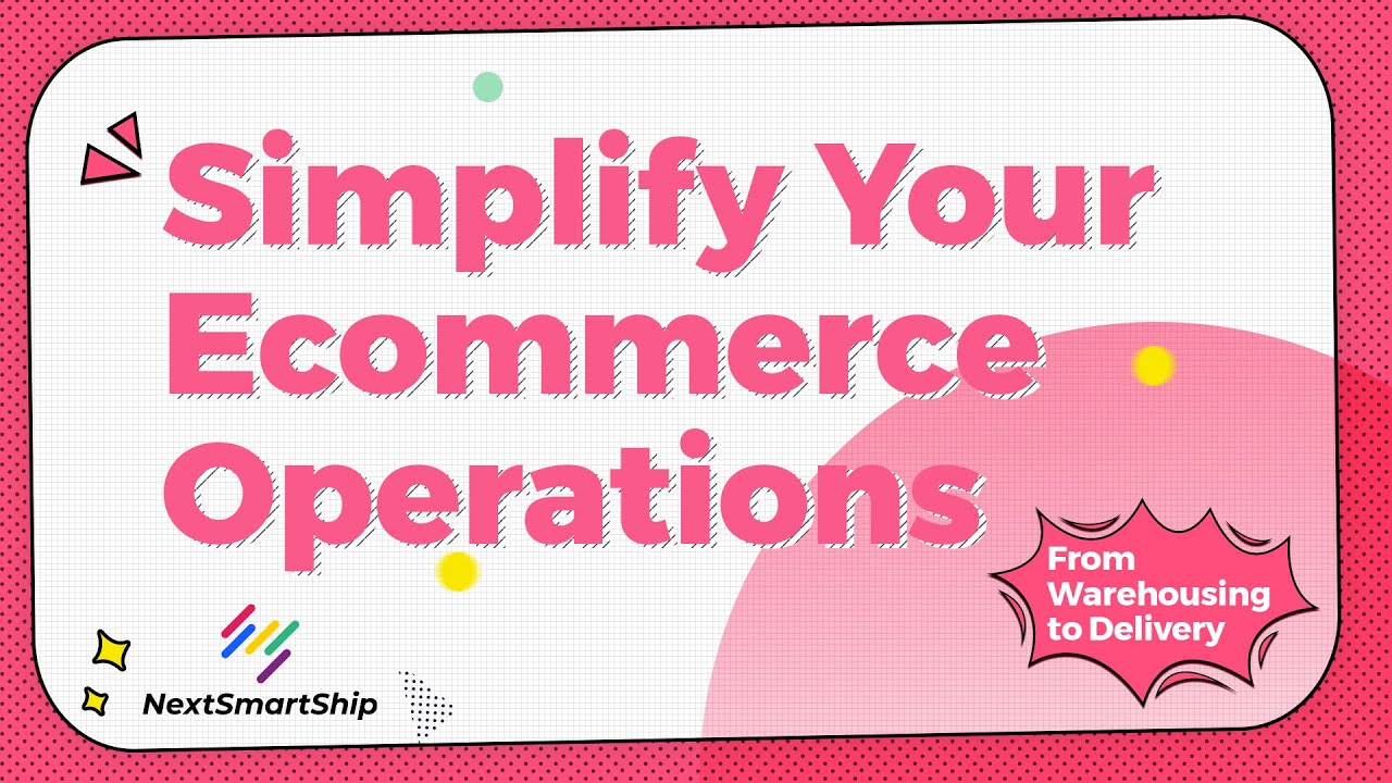 Simplify Your Ecommerce Operations from Warehousing to Delivery - Introduction to NextSmartShip