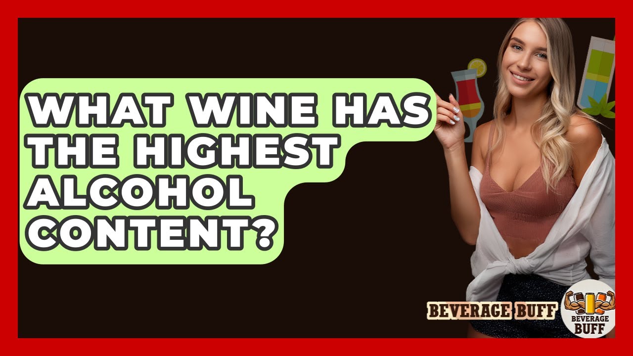 What Wine Has The Highest Alcohol Content? - Beverage Buff