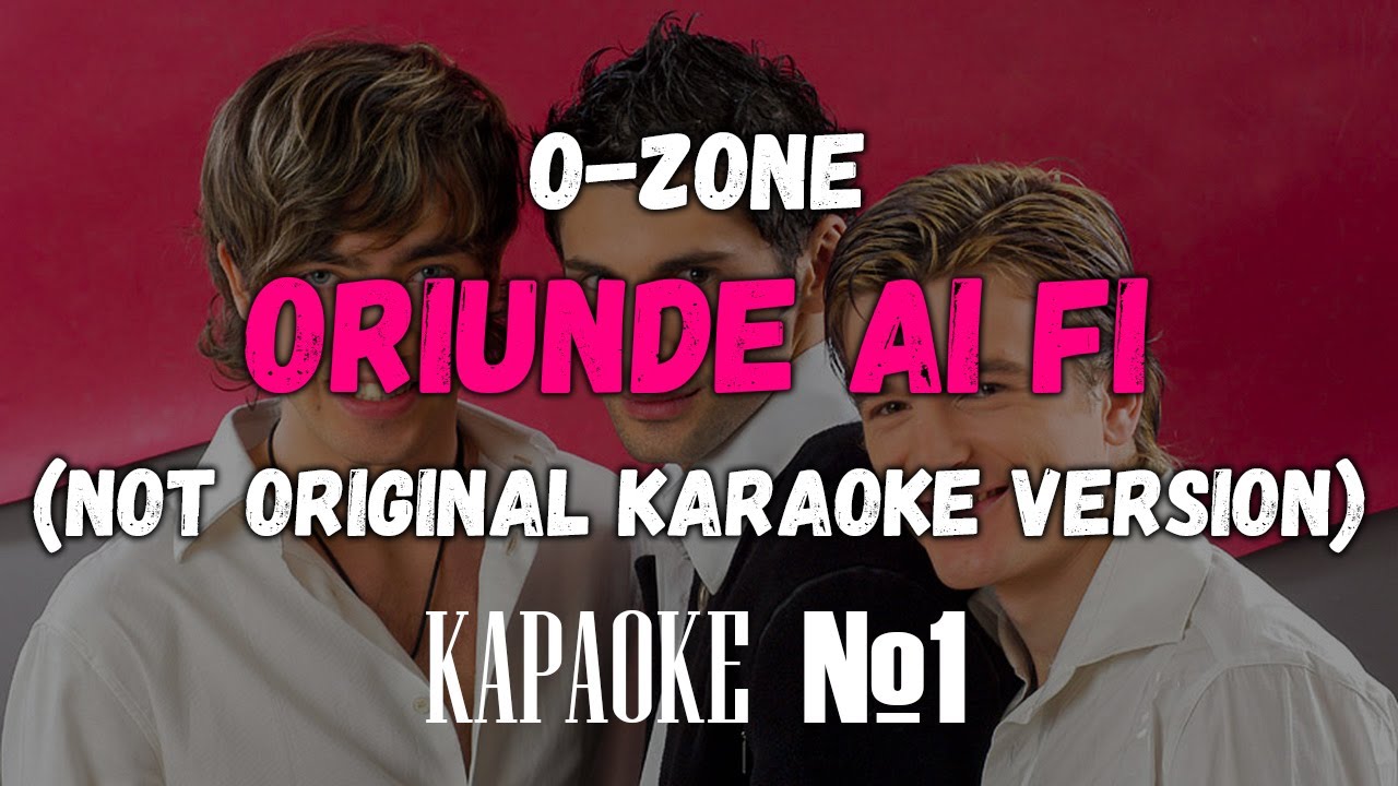 O-Zone - Oriunde Ai Fi (Backing Vocals) (Not Original Karaoke Version)
