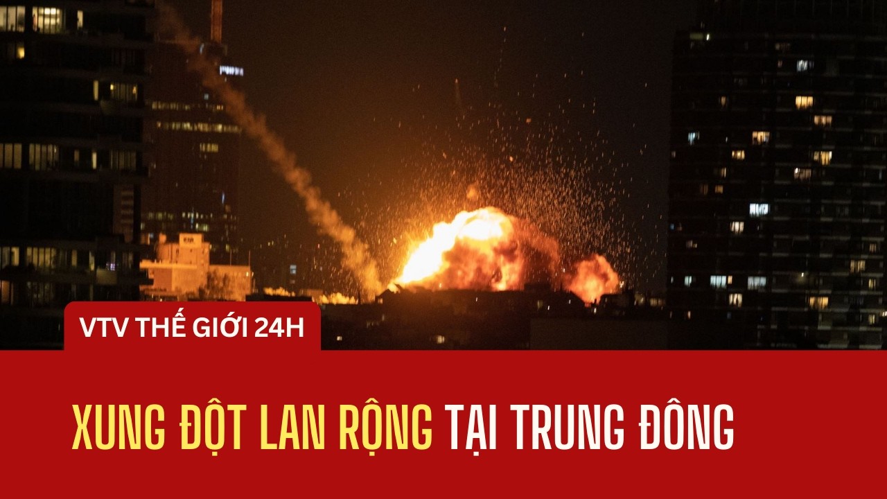 Xung đột lan rộng tại Trung Đông | Thế giới 24h