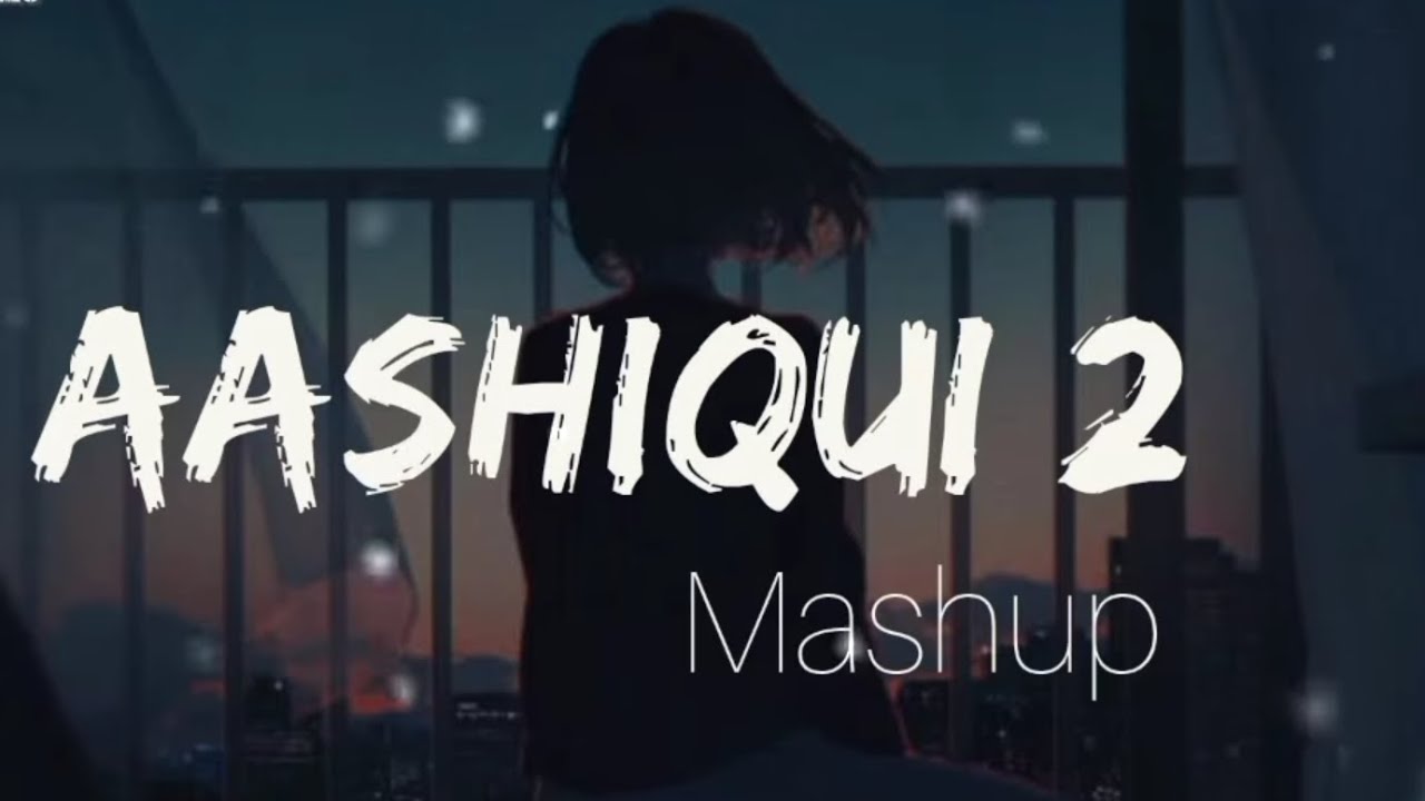 AASHIQUI (2) MASHUP  Sad song rimix (slowed+reverb) songs 