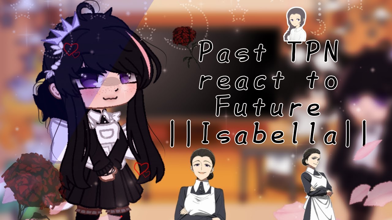 Past TPN react to future || ✰ Manga spoilers ✰ || Isabella || 4/5?