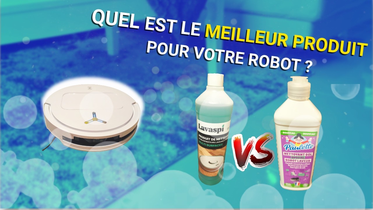 Quel est le meilleur produit nettoyage pour robot laveur, Lavaspi ou Paulette