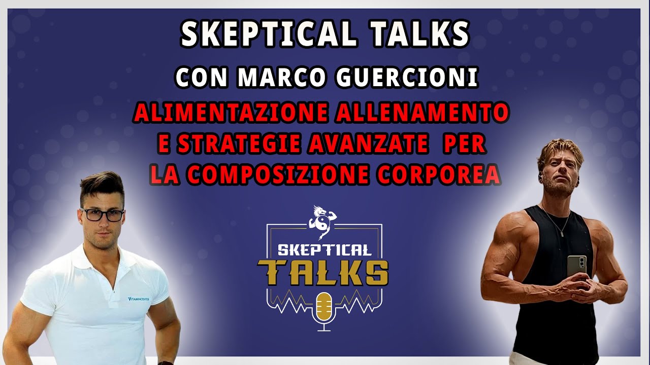 Skeptical Talks EP- 95 - Dott. Marco Guercioni - Alimentazione ed Allenamento per il Body Building