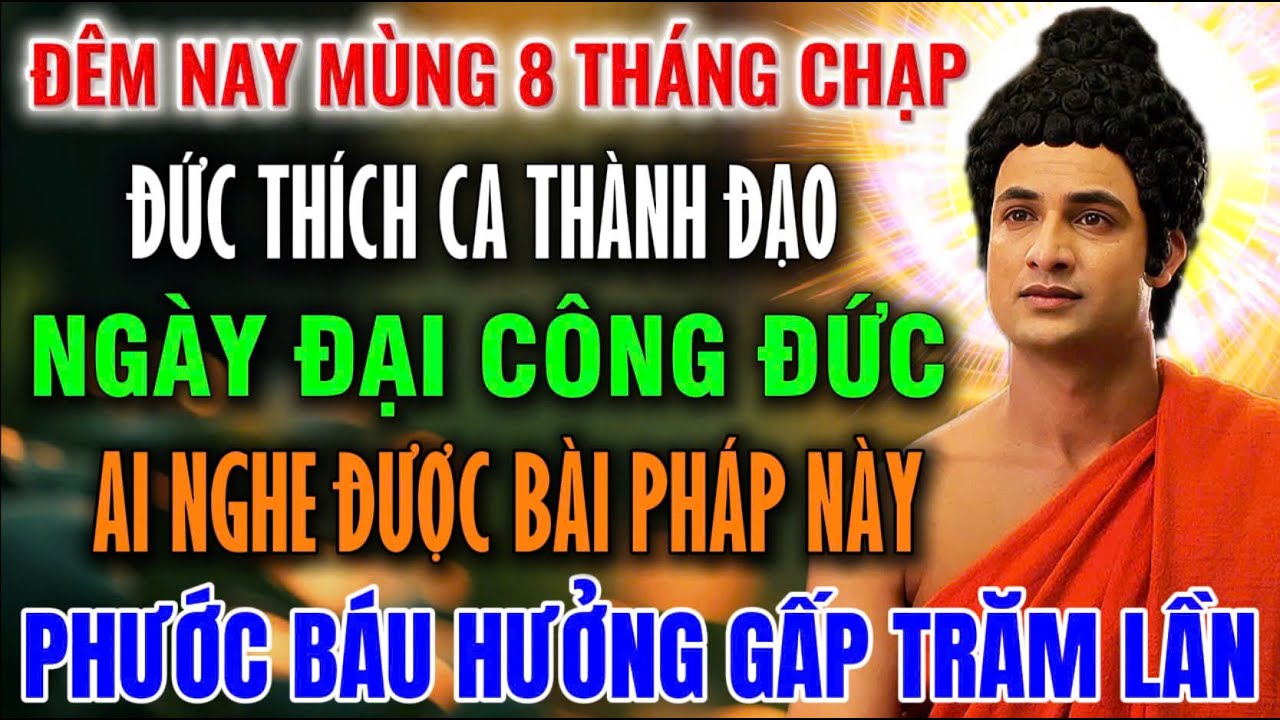 Mùng 8 Tháng Chạp, Phật Thích Ca Thành Đạo, Ngày Đại Công Đức Nghe Pháp Này, Phước Báu Hưởng 100 Lần