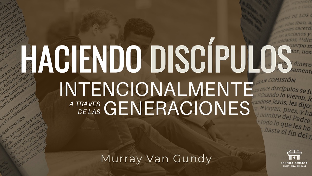 Haciendo discípulos intencionalmente a través de las generaciones | Murray Van Gundy