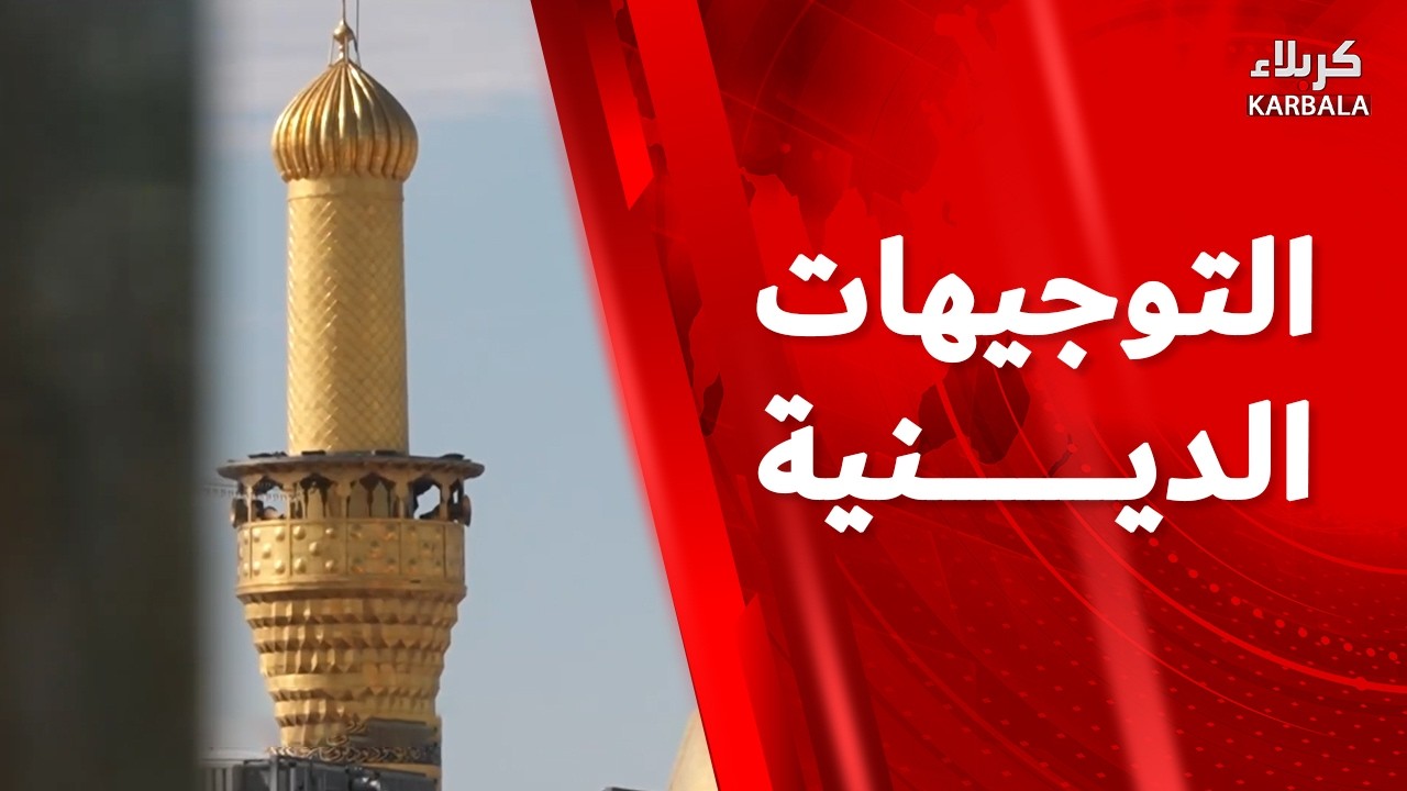 التوجيهات الدينيه من العتبتين المقدستين الحسينية و العباسية