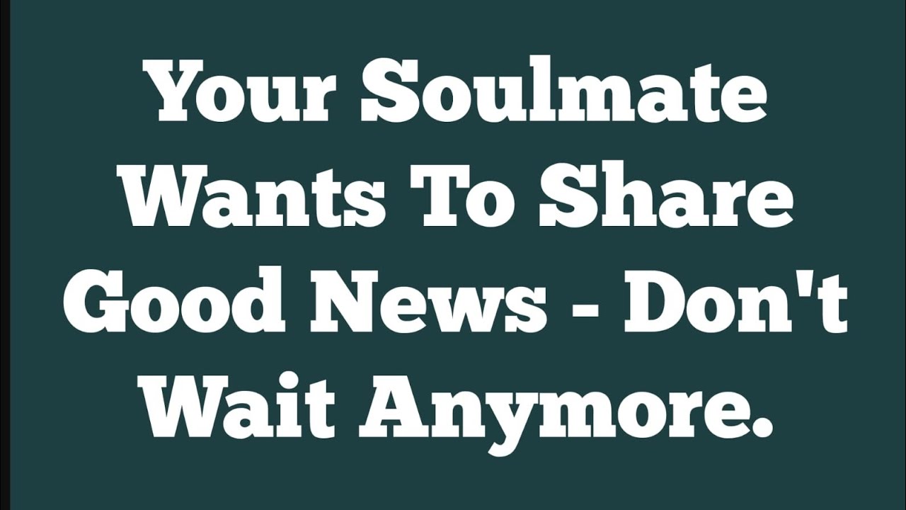 Your Soulmate Wants To Share Good News - Don't Wait Anymore.