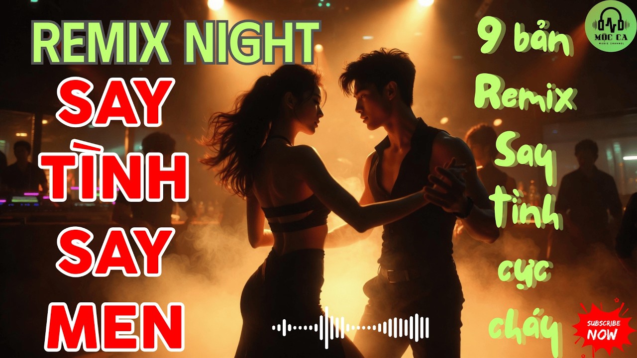 SAY TÌNH SAY MEN – REMIX NIGHT | 9 bản Remix Say tình cực cháy 🎙️ Mộc Ca