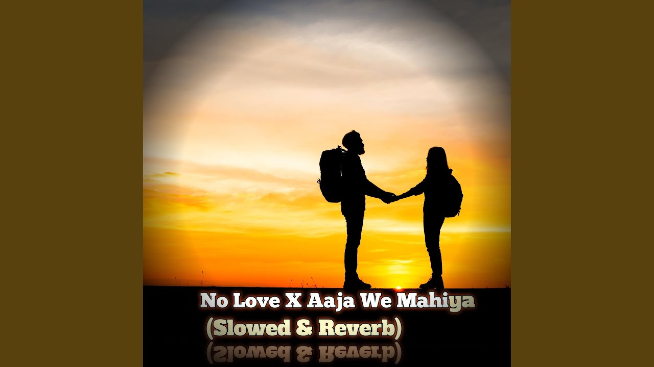 No Love X Aaja We Mahiya (Slowed & Reverb) (Special Version)
