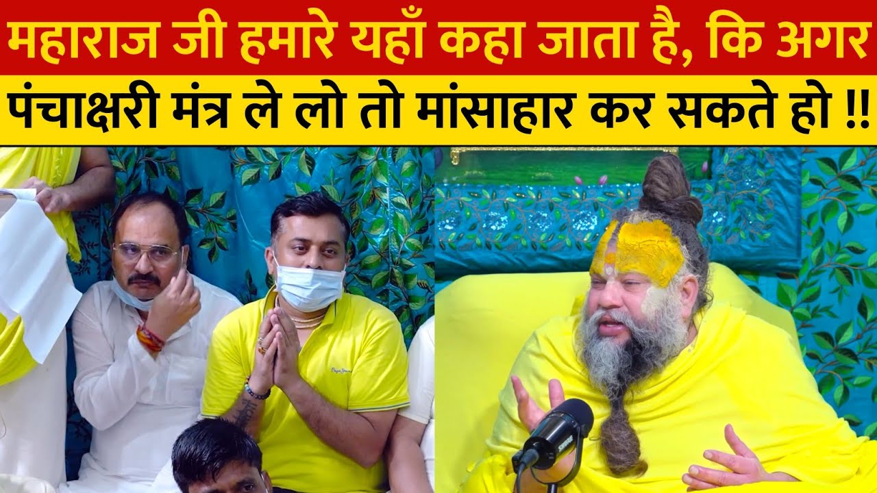 महाराज जी हमारे यहाँ कहा जाता है, कि अगर पंचाक्षरी मंत्र ले लो तो मांसाहार कर सकते हो !!